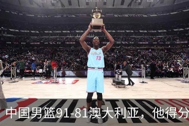 中国男篮91-81澳大利亚，他得分最高：单节轰13分 但不能过于高兴